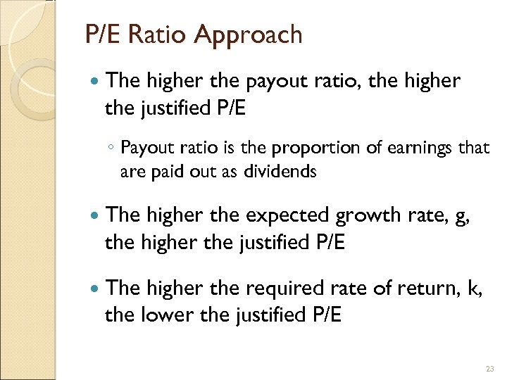 P/E Ratio Approach The higher the payout ratio, the higher the justified P/E ◦