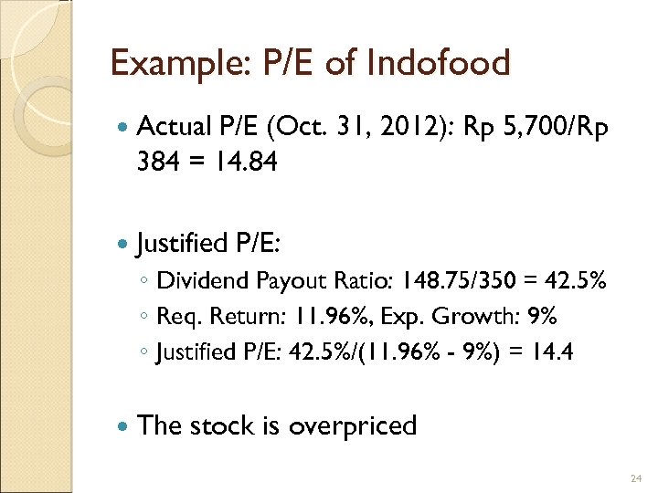 Example: P/E of Indofood Actual P/E (Oct. 31, 2012): Rp 5, 700/Rp 384 =