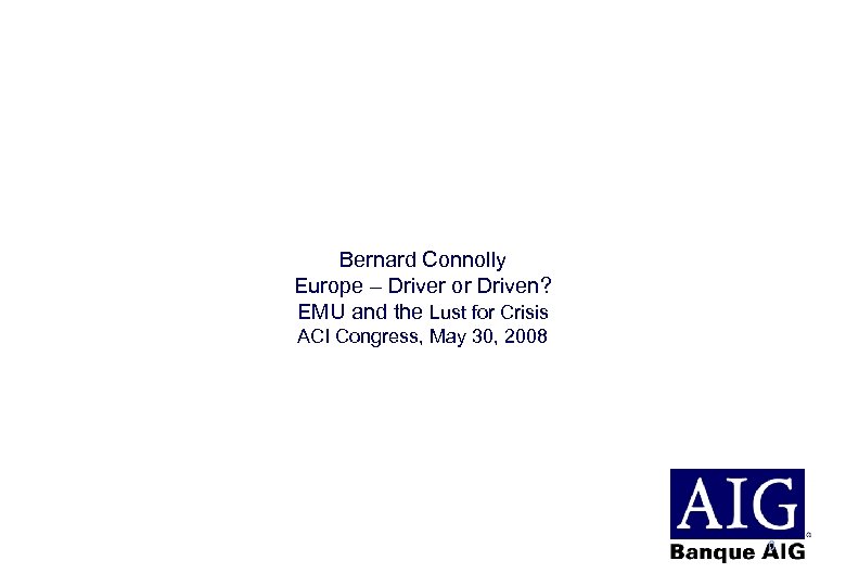 Bernard Connolly Europe – Driver or Driven? EMU and the Lust for Crisis ACI