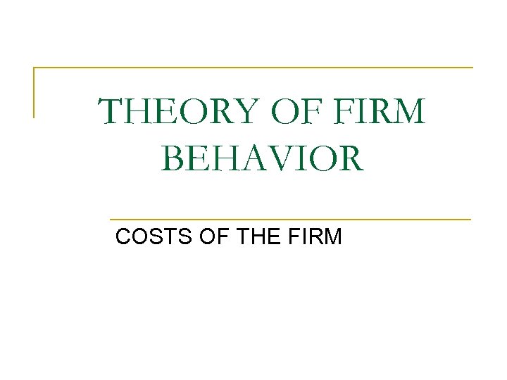 THEORY OF FIRM BEHAVIOR COSTS OF THE FIRM 