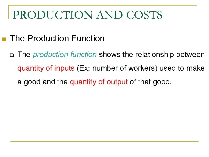 PRODUCTION AND COSTS n The Production Function q The production function shows the relationship