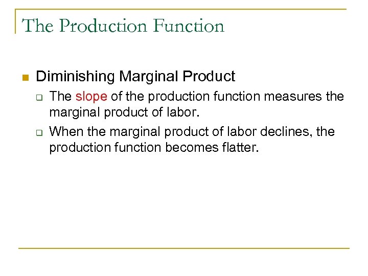 The Production Function n Diminishing Marginal Product q q The slope of the production