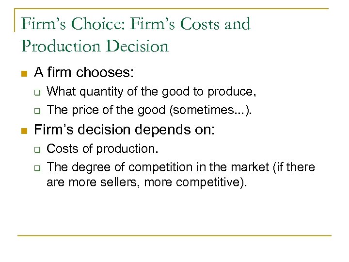 Firm’s Choice: Firm’s Costs and Production Decision n A firm chooses: q q n