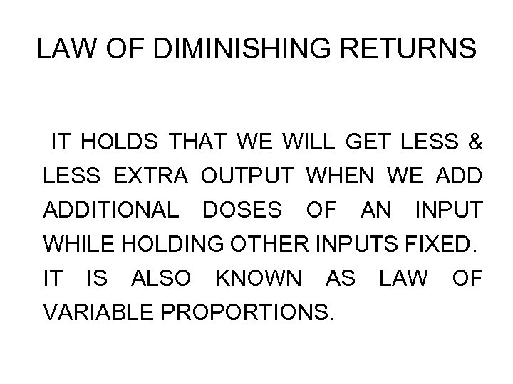 LAW OF DIMINISHING RETURNS IT HOLDS THAT WE WILL GET LESS & LESS EXTRA