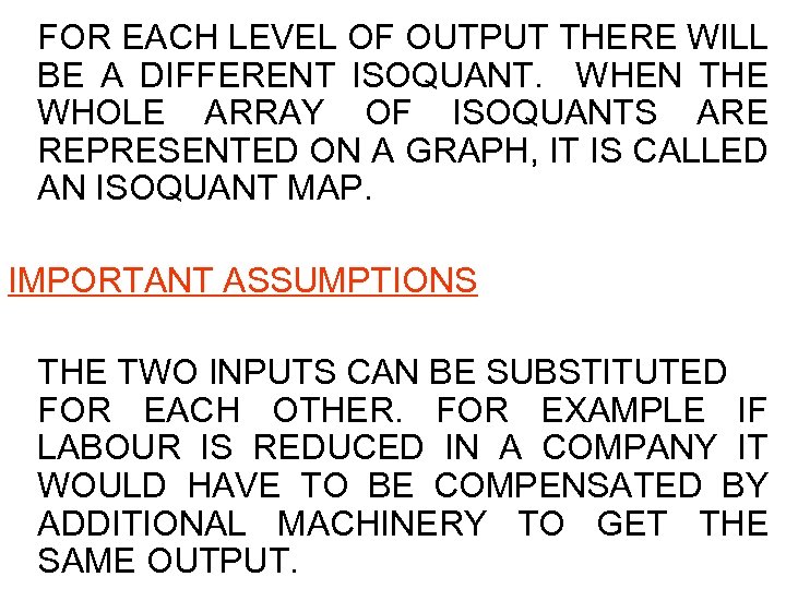 FOR EACH LEVEL OF OUTPUT THERE WILL BE A DIFFERENT ISOQUANT. WHEN THE WHOLE