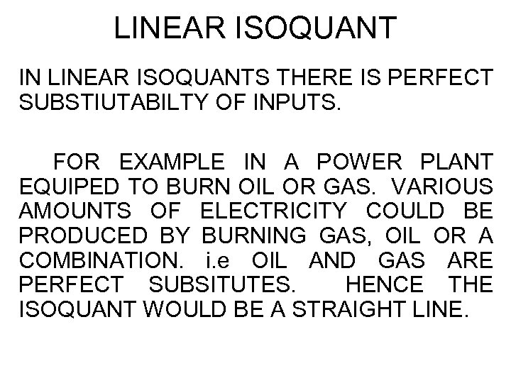 LINEAR ISOQUANT IN LINEAR ISOQUANTS THERE IS PERFECT SUBSTIUTABILTY OF INPUTS. FOR EXAMPLE IN