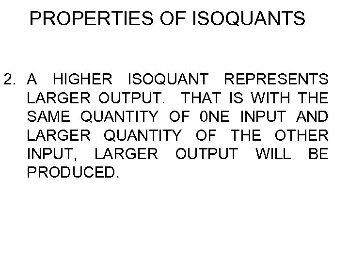 PROPERTIES OF ISOQUANTS 2. A HIGHER ISOQUANT REPRESENTS LARGER OUTPUT. THAT IS WITH THE