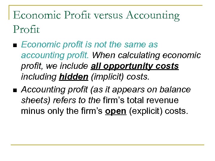 Economic Profit versus Accounting Profit n n Economic profit is not the same as