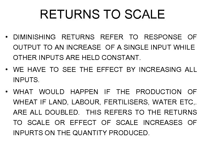 RETURNS TO SCALE • DIMINISHING RETURNS REFER TO RESPONSE OF OUTPUT TO AN INCREASE