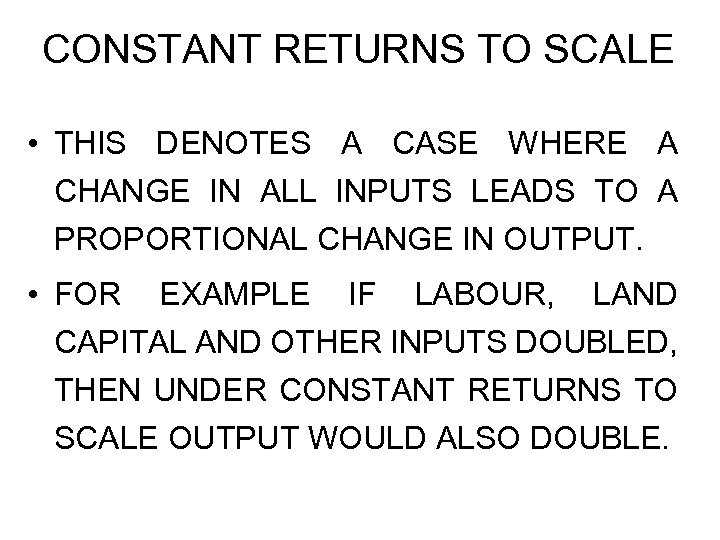 CONSTANT RETURNS TO SCALE • THIS DENOTES A CASE WHERE A CHANGE IN ALL