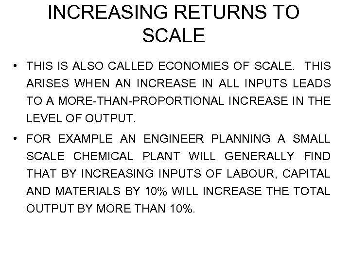 INCREASING RETURNS TO SCALE • THIS IS ALSO CALLED ECONOMIES OF SCALE. THIS ARISES