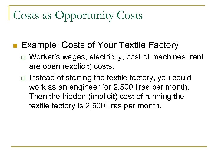 Costs as Opportunity Costs n Example: Costs of Your Textile Factory q q Worker’s