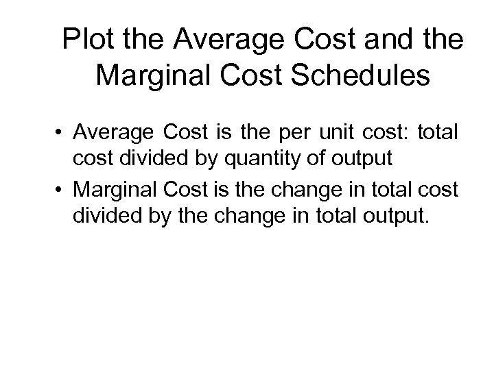 Plot the Average Cost and the Marginal Cost Schedules • Average Cost is the