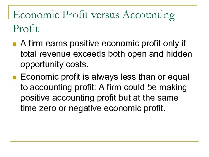 Economic Profit versus Accounting Profit n n A firm earns positive economic profit only