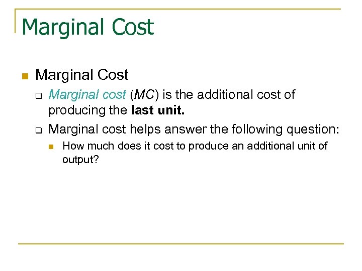 Marginal Cost n Marginal Cost q q Marginal cost (MC) is the additional cost