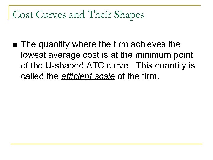 Cost Curves and Their Shapes n The quantity where the firm achieves the lowest