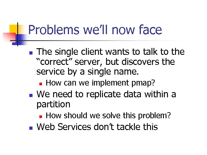 Problems we’ll now face n The single client wants to talk to the “correct”