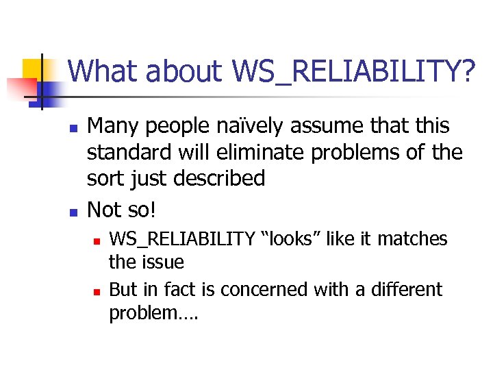 What about WS_RELIABILITY? n n Many people naïvely assume that this standard will eliminate