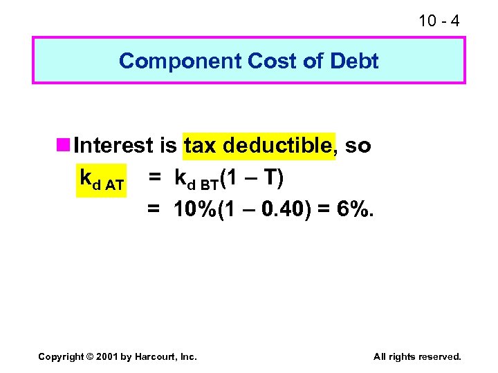 10 - 4 Component Cost of Debt n Interest is tax deductible, so kd