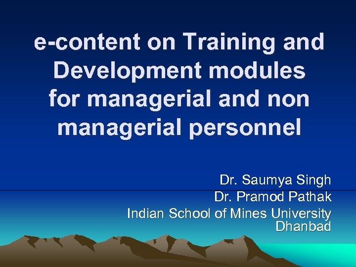 e-content on Training and Development modules for managerial and non managerial personnel Dr. Saumya