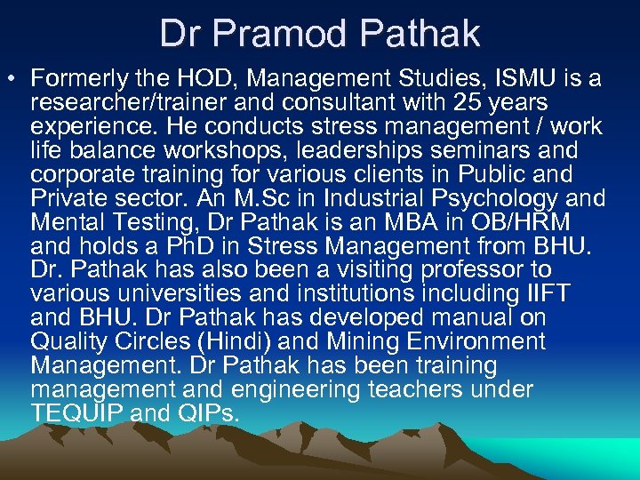 Dr Pramod Pathak • Formerly the HOD, Management Studies, ISMU is a researcher/trainer and