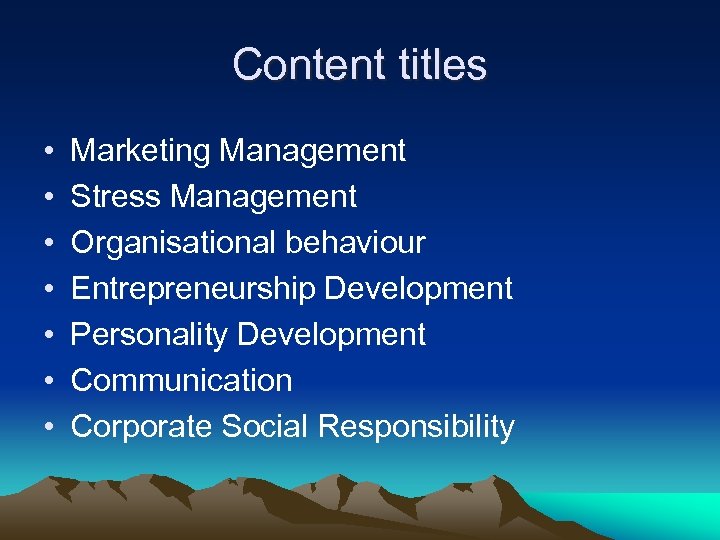 Content titles • • Marketing Management Stress Management Organisational behaviour Entrepreneurship Development Personality Development