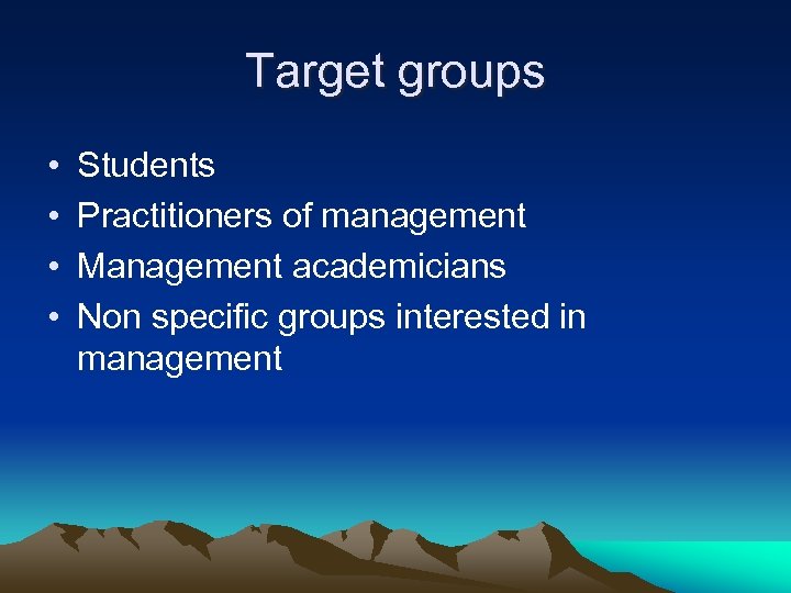 Target groups • • Students Practitioners of management Management academicians Non specific groups interested