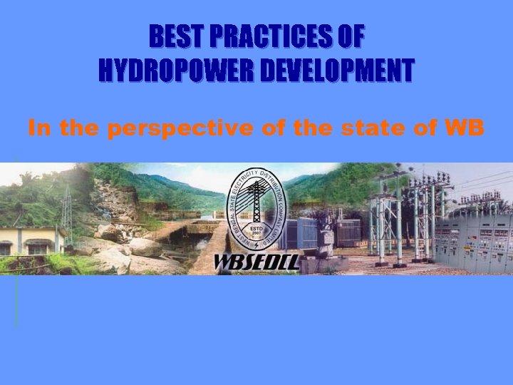 BEST PRACTICES OF HYDROPOWER DEVELOPMENT In the perspective of the state of WB 