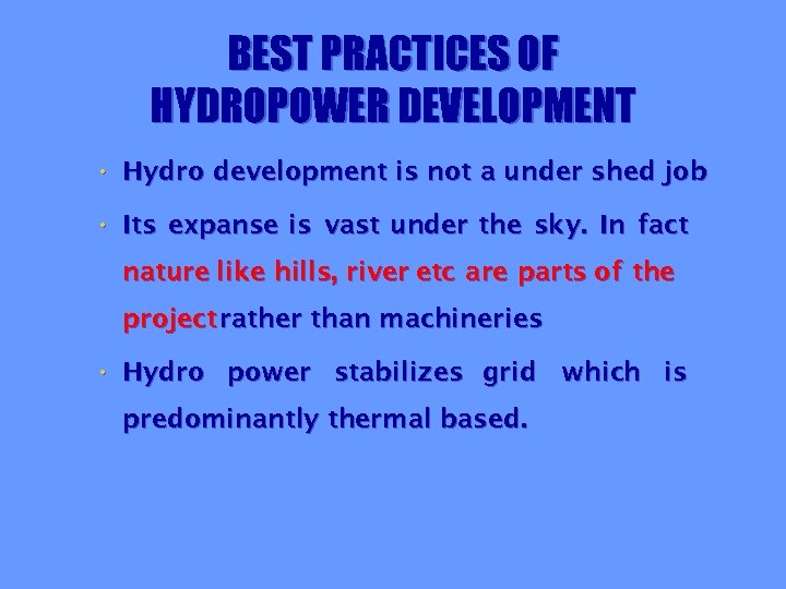 BEST PRACTICES OF HYDROPOWER DEVELOPMENT • Hydro development is not a under shed job