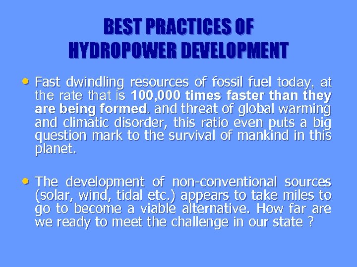 BEST PRACTICES OF HYDROPOWER DEVELOPMENT • Fast dwindling resources of fossil fuel today, at