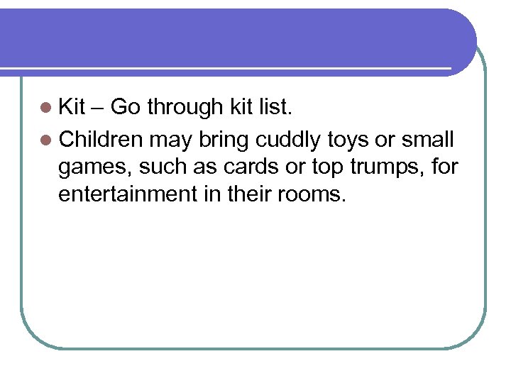 l Kit – Go through kit list. l Children may bring cuddly toys or