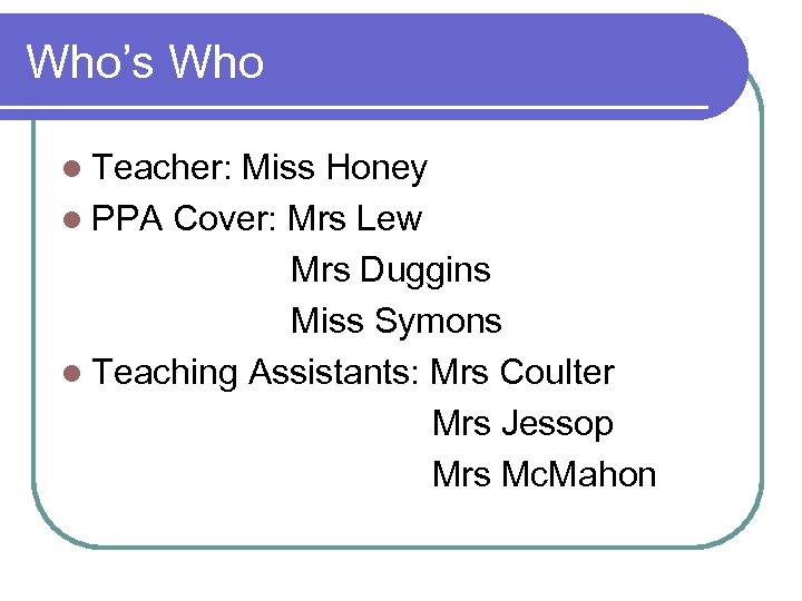 Who’s Who l Teacher: Miss Honey l PPA Cover: Mrs Lew Mrs Duggins Miss