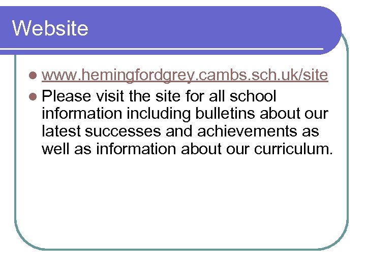 Website l www. hemingfordgrey. cambs. sch. uk/site l Please visit the site for all