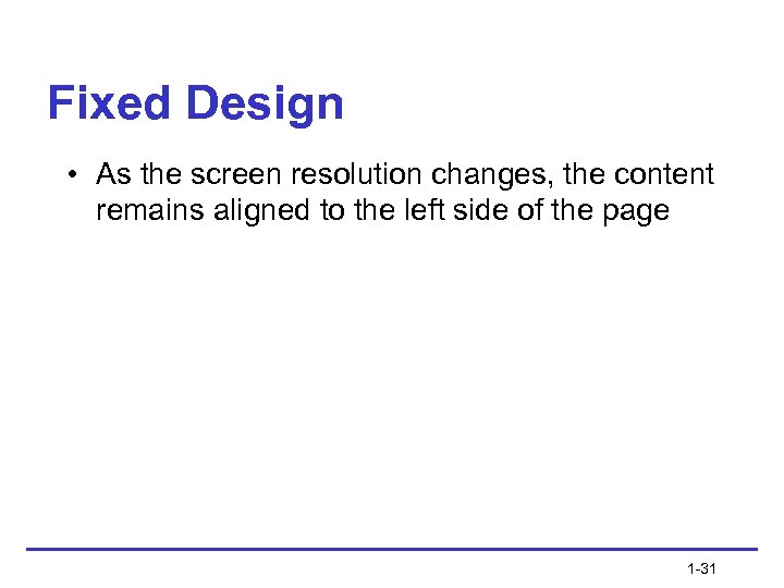 Fixed Design • As the screen resolution changes, the content remains aligned to the