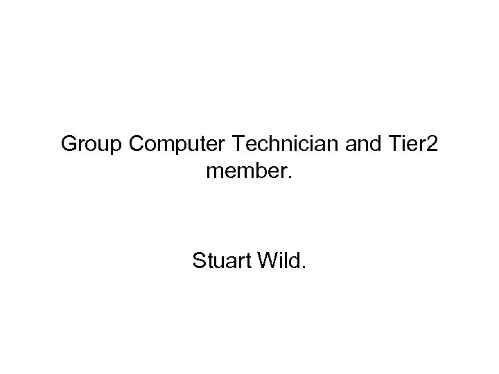 Group Computer Technician and Tier 2 member. Stuart Wild. 
