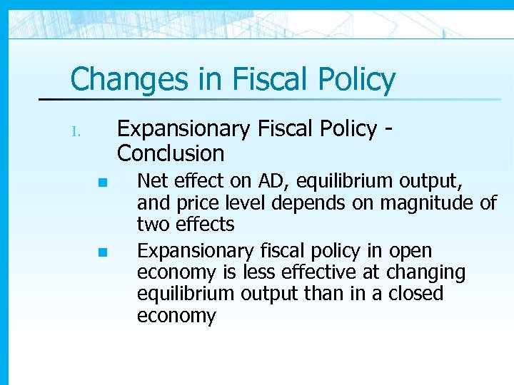 Changes in Fiscal Policy Expansionary Fiscal Policy Conclusion I. n n Net effect on