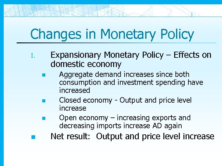 Changes in Monetary Policy Expansionary Monetary Policy – Effects on domestic economy I. n