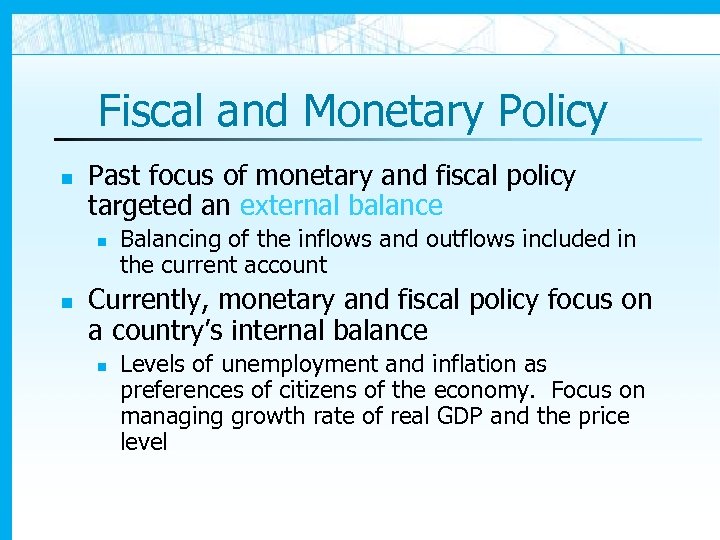Fiscal and Monetary Policy n Past focus of monetary and fiscal policy targeted an