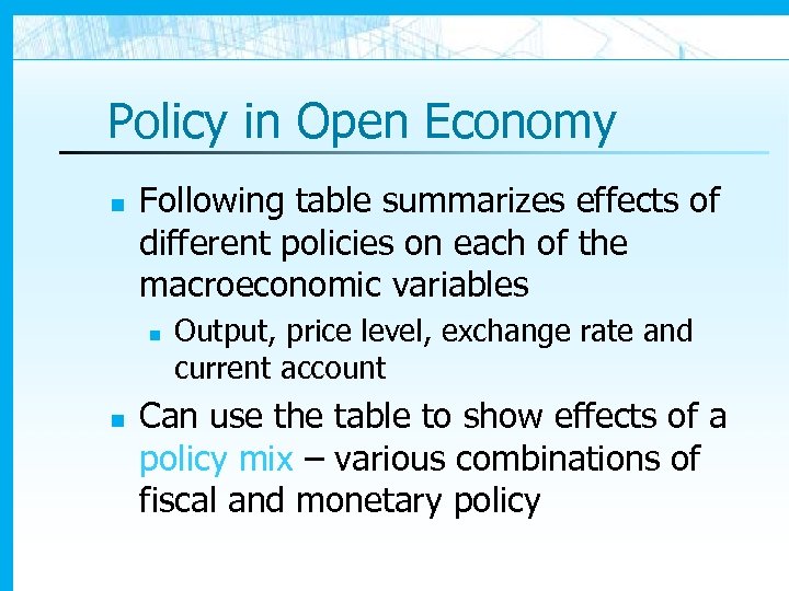 Policy in Open Economy n Following table summarizes effects of different policies on each
