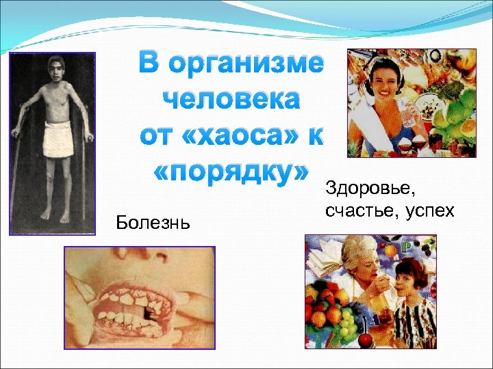 В организме человека от «хаоса» к «порядку» Болезнь Здоровье, счастье, успех 