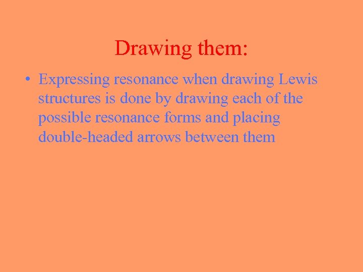 Drawing them: • Expressing resonance when drawing Lewis structures is done by drawing each