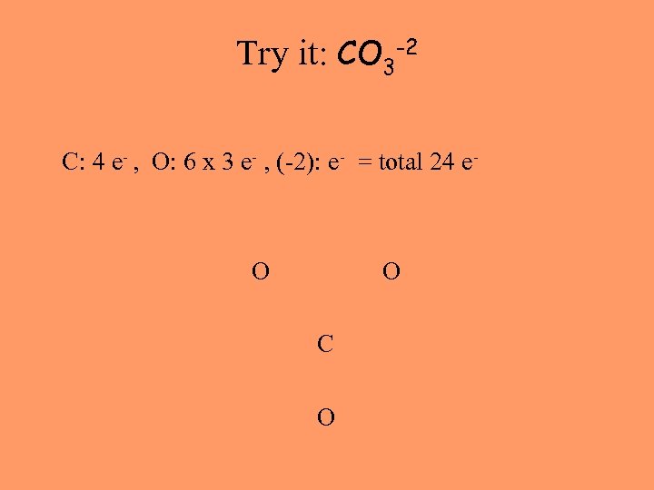 Try it: CO 3 -2 C: 4 e- , O: 6 x 3 e-