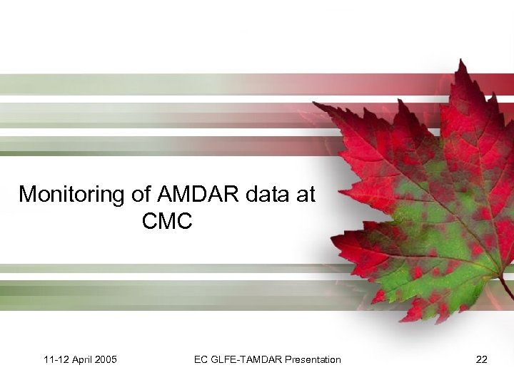 Monitoring of AMDAR data at CMC 11 -12 April 2005 EC GLFE-TAMDAR Presentation 22