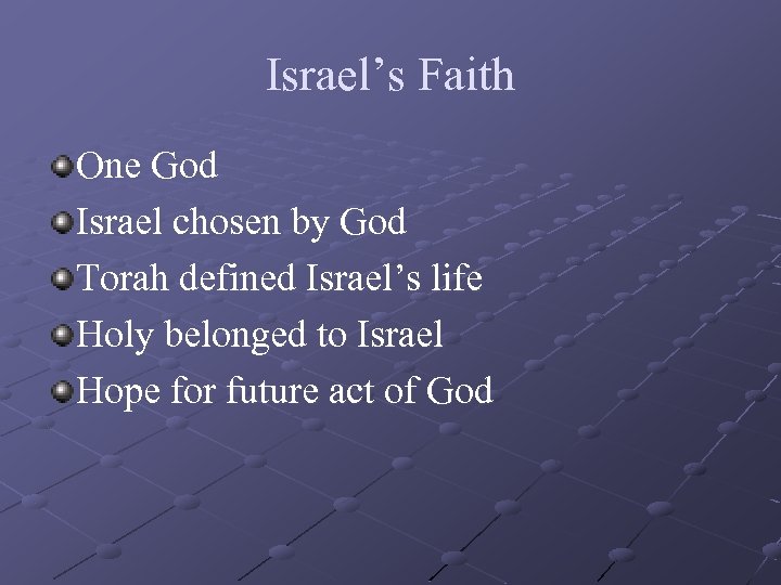 Israel’s Faith One God Israel chosen by God Torah defined Israel’s life Holy belonged
