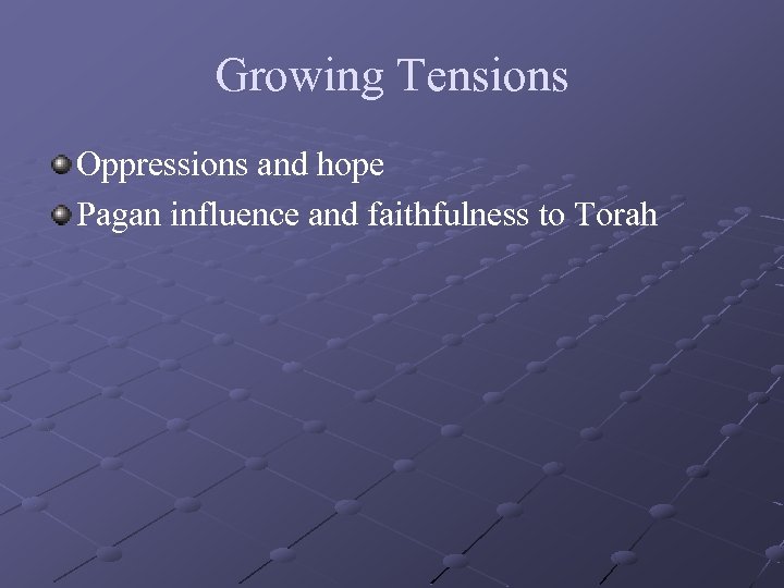 Growing Tensions Oppressions and hope Pagan influence and faithfulness to Torah 