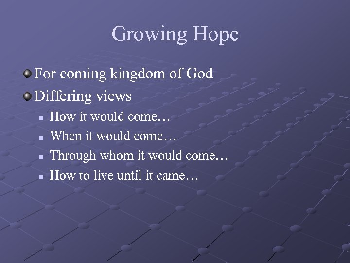 Growing Hope For coming kingdom of God Differing views n n How it would