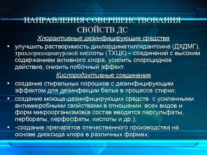 НАПРАВЛЕНИЯ СОВЕРШЕНСТВОВАНИЯ СВОЙСТВ ДС • • Хлорактивные дезинфицирующие средства улучшить растворимость дихлордиметилгидантоина (ДХДМГ), трихлоризоциануровой