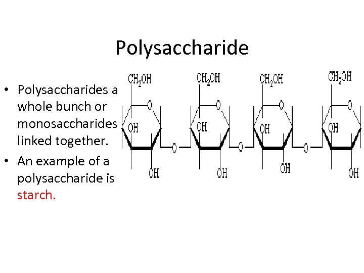 Polysaccharide • Polysaccharides are a whole bunch or monosaccharides linked together. • An example