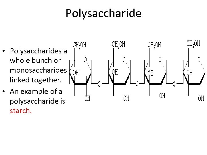 Polysaccharide • Polysaccharides are a whole bunch or monosaccharides linked together. • An example