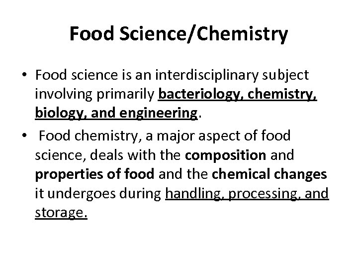 Food Science/Chemistry • Food science is an interdisciplinary subject involving primarily bacteriology, chemistry, biology,